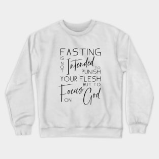 Fasting is not intended to punish your flesh, but to focus on God | Quotes on fasting and prayer Crewneck Sweatshirt